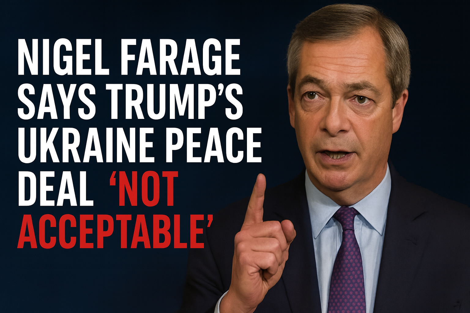 Nigel Farage Says Trump’s Ukraine Peace Deal “Not Acceptable” — A Rare Break With US President